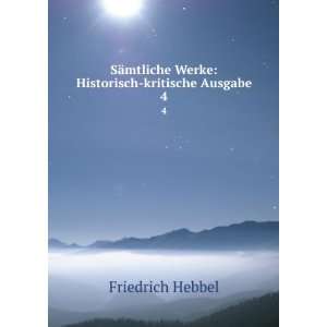   Werke Historisch kritische Ausgabe. 4 Friedrich Hebbel Books