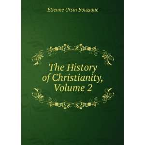   The History of Christianity, Volume 2 Ã?tienne Ursin Bouzique Books