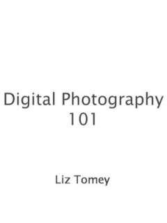   Digital Photography 101 by Liz Tomey, New Century 