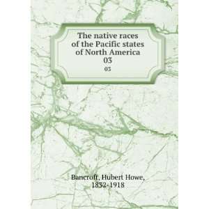   states of North America. 03 Hubert Howe, 1832 1918 Bancroft Books
