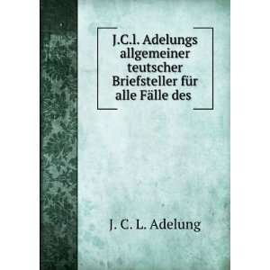   Briefsteller fÃ¼r alle FÃ¤lle des . J. C. L. Adelung Books