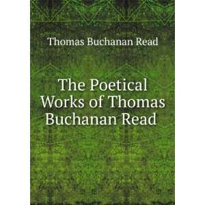   Poetical Works of Thomas Buchanan Read . Thomas Buchanan Read Books