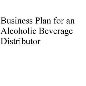 Business Plan for an Alcoholic Beverage Distributor (Professional Fill 