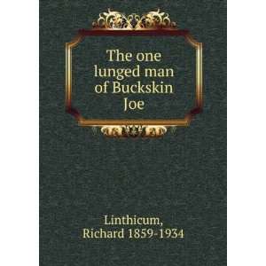   The one lunged man of Buckskin Joe Richard 1859 1934 Linthicum Books