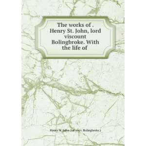   . With the life of . Henry St. John (1st visct. Bolingbroke.) Books