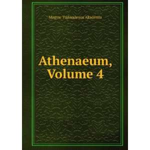  Athenaeum, Volume 4 Magyar TudomÃ¡nyos AkadÃ©mia 