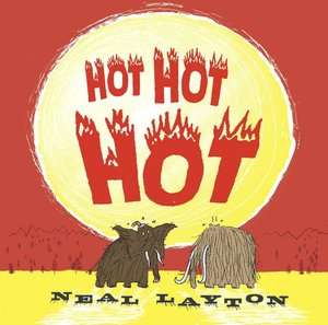   Hot, Hot, Hot by Neal Layton, Candlewick Press 