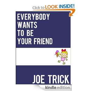 Everybody Wants to Be Your Friend Joe Trick  Kindle Store