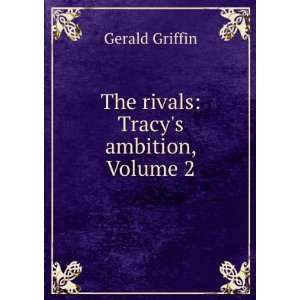 The Rivals Tracys Ambition, Volume 2 Gerald Griffin  
