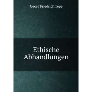 Ethische Abhandlungen Georg Friedrich Tepe  Books