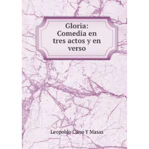   Gloria Comedia en tres actos y en verso Leopoldo Cano Y Masas Books