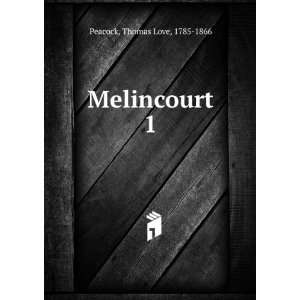  Melincourt. 1 Thomas Love, 1785 1866 Peacock Books
