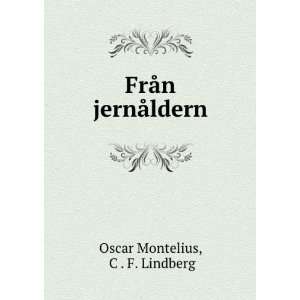    FrÃ¥n jernÃ¥ldern C . F. Lindberg Oscar Montelius Books