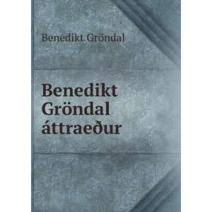  Benedikt GrÃ¶ndal Ã¡ttraeÃ°ur Benedikt GrÃ¶ndal 