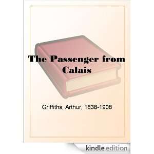 The Passenger from Calais Arthur Griffiths  Kindle Store
