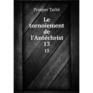  Le tornoiement de lAntÃ©christ. 13 Prosper TarbÃ 