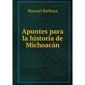    Apuntes para la historia de MichoacÃ¡n Manuel Barbosa Books