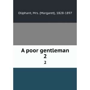    A poor gentleman. 2 Mrs. (Margaret), 1828 1897 Oliphant Books