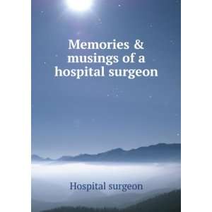  Memories & musings of a hospital surgeon Hospital surgeon Books
