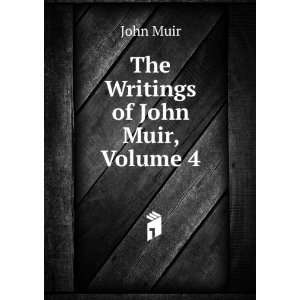  The Writings of John Muir, Volume 4 John Muir Books