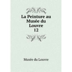  La Peinture au MusÃ©e du Louvre. 12 MusÃ©e du Louvre Books