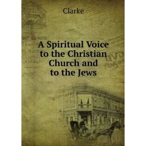  Spiritual Voice to the Christian Church and to the Jews Clarke Books