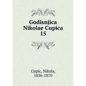    Godisnjica Nikolae Cupica. 15 Nikola, 1836 1870 Cupic Books