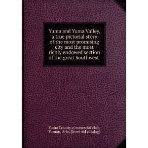    Yuman, Ariz. [from old catalog] Yuma County commercial club Books
