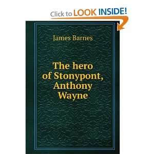  The hero of Stony Point, Anthony Wayne James Barnes 