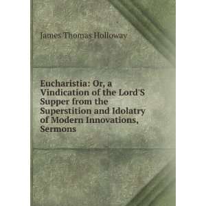   Idolatry of Modern Innovations, Sermons James Thomas Holloway Books