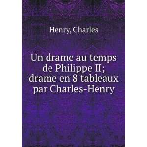 Un drame au temps de Philippe II; drame en 8 tableaux par Charles 