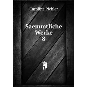 Saemmtliche Werke. 8 Caroline Pichler  Books
