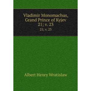   , Grand Prince of Kyjev. 21; v. 23 Albert Henry Wratislaw Books