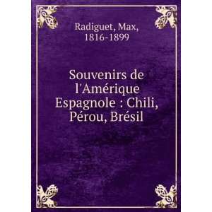   Espagnole  Chili, PeÌrou, BreÌsil Max, 1816 1899 Radiguet Books