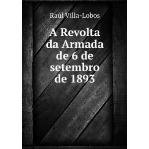   Revolta da Armada de 6 de setembro de 1893 RaÃºl Villa Lobos Books
