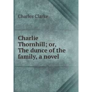  Charlie Thornhill; or, The dunce of the family, a novel 