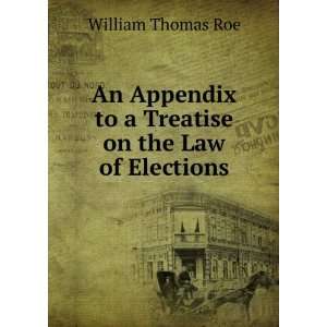   to a Treatise on the Law of Elections William Thomas Roe Books
