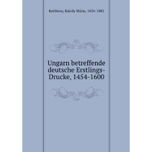    Drucke, 1454 1600 KÃ¡roly MÃ¡ria, 1824 1882 Kertbeny Books