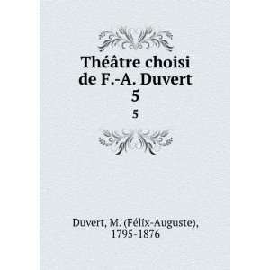  ThÃ©Ã¢tre choisi de F. A. Duvert. 5 M. (FÃ©lix 