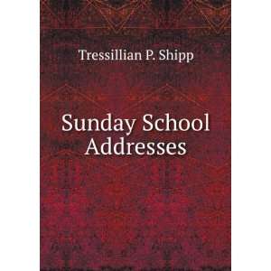  Sunday School Addresses Tressillian P. Shipp Books