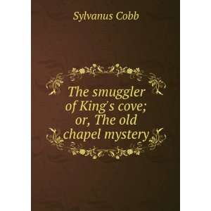  The smuggler of Kings cove; or, The old chapel mystery 