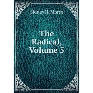 The Radical, Volume 5 Sidney H. Morse  Books