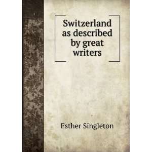    Switzerland as described by great writers Esther Singleton Books