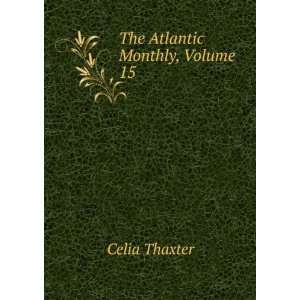  The Atlantic Monthly, Volume 15 Celia Thaxter Books