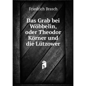   , oder Theodor KÃ¶rner und die LÃ¼tzower Friedrich Brasch Books