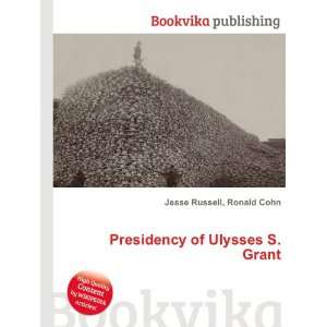  Presidency of Ulysses S. Grant Ronald Cohn Jesse Russell Books