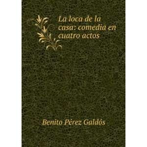   de la casa comedia en cuatro actos Benito PÃ©rez GaldÃ³s Books