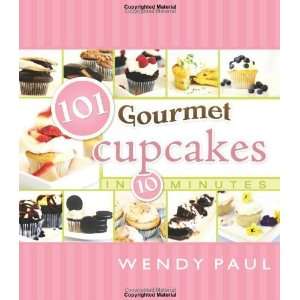  101 Gourmet Cupcakes in 10 Minutes [Hardcover] Wendy Paul Books