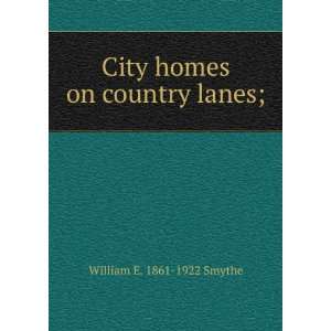  City homes on country lanes; William E. 1861 1922 Smythe Books