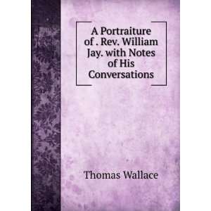   . William Jay. with Notes of His Conversations Thomas Wallace Books